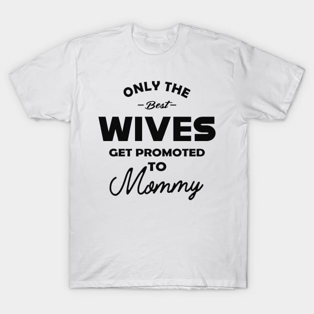 New Mommy - Only the best wives get promoted to mommy T-Shirt by KC Happy Shop